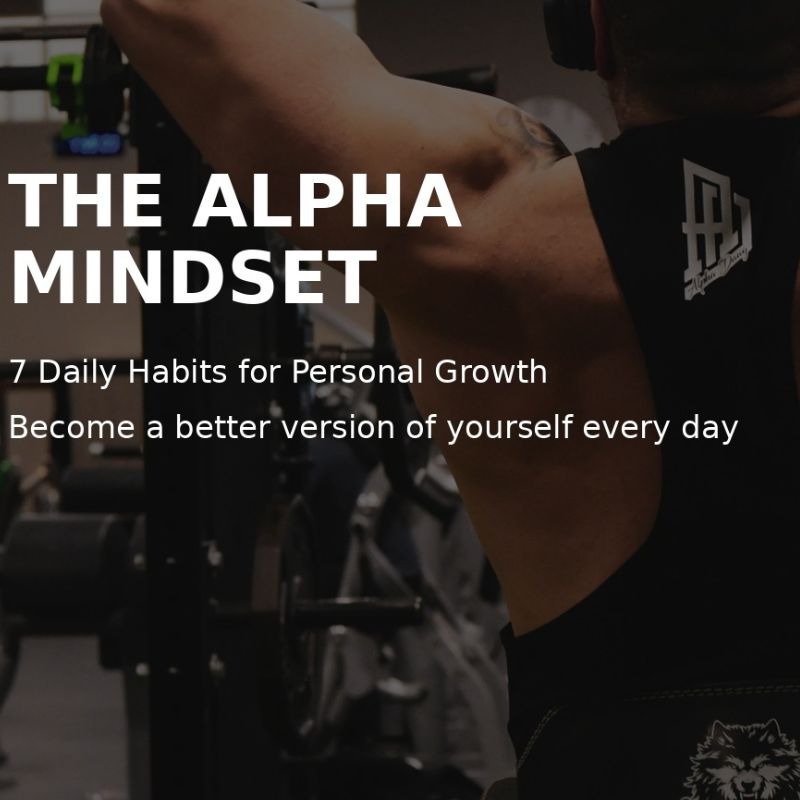 The Alpha Mindset: 7 Daily Habits That Help You Become a Better Version of Yourself