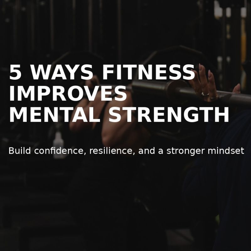 5 Ways Fitness Improves Mental Strength and Builds Lasting Confidence